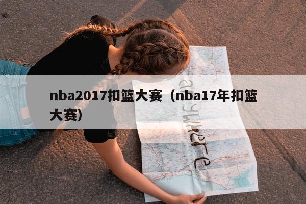 nba2017扣篮大赛（nba17年扣篮大赛）