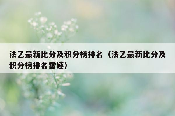 法乙最新比分及积分榜排名（法乙最新比分及积分榜排名雷速）