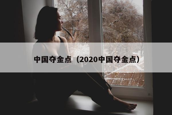 中国夺金点（2020中国夺金点）