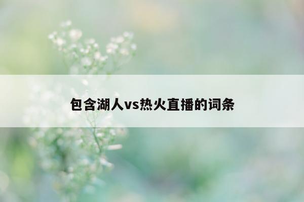 包含湖人vs热火直播的词条