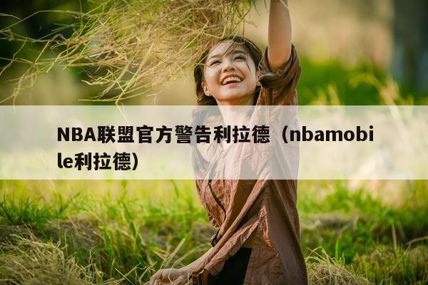 NBA联盟官方警告利拉德（nbamobile利拉德）