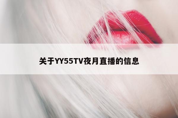 关于YY55TV夜月直播的信息